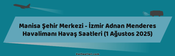 Manisa Şehir Merkezi - İzmir Adnan Menderes Havalimanı Havaş Saatleri (1 Ağustos 2025)